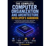 The Complete Computer Organization and Architecture Developer’s Handbook: A Practical Guide to Computer Systems, CPU Architecture, Memory, I/O, and Exam Success