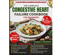 THE COMPLETE CONGESTIVE HEART FAILURE COOKBOOK FOR BEGINNERS: Sodium-Controlled Recipes, Simple Meal Plans, and Lifestyle Tips to Support Heart Health and Improve Quality of Life