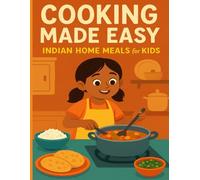 The Complete Cookbook - Cooking Made Easy: Indian Home Meals for Kids: 19 Very Easy and Delicious Indian Recipes for Kids and Beginners | Simple, Healthy, and Family-Friendly Meals Made at Home