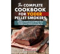 The Complete Cookbook for Yoder Pellet Smokers: Recipes Built Around What Your YS480 and YS640 Actually Do