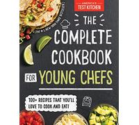 The Complete Cookbook for Young Chefs: 100+ Recipes that You'll Love to Cook and Eat