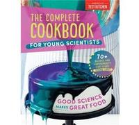 The Complete Cookbook for Young Scientists: Good Science Makes Great Food: 70+ Recipes, Experiments, & Activities