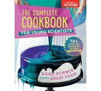 The Complete Cookbook for Young Scientists: Good Science Makes Great Food: 70+ Recipes, Experiments, & Activities