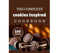 The Complete Cookies Inspired Cookbook: Easy-to-Make Sweet Chocolate Sandwich Delights for Every Skill Level