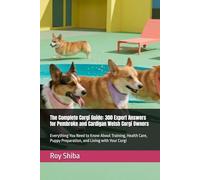 The Complete Corgi Guide: 300 Expert Answers for Pembroke and Cardigan Welsh Corgi Owners: Everything You Need to Know About Training, Health Care, Puppy Preparation, and Living with Your Corgi