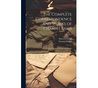 The Complete Correspondence And Works Of Charles Lamb; With An Essay On His Life And Genius; Volume 4