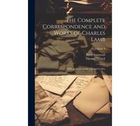 The Complete Correspondence And Works Of Charles Lamb; With An Essay On His Life And Genius; Volume 4
