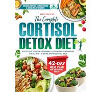 The Complete Cortisol Detox Diet: A Holistic Guide to Resetting Your Hormones, Alleviating Anxiety, and Enhancing Your Well-Being -