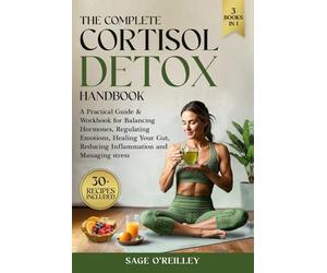 The Complete Cortisol Detox Handbook: A Practical Guide & Workbook for Balancing Hormones, Regulating Emotions, Healing Your Gut, Reducing Inflammation and Managing Stress