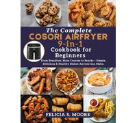 The Complete Cosori 9-in-1 Air Fryer Cookbook for Beginners: From Breakfast, Main Courses to Snacks - Simple, Delicious & Healthy Dishes Anyone Can Make.
