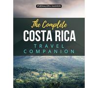 The Complete Costa Rica Travel Companion: Explore Hidden Wonders Warm Culture And Natural Harmony In The Ultimate Guide To Costa Rica Adventure Relaxation Wildlife And Everyday Pura Vida Living
