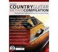 The Complete Country Guitar Method Compilation: Three Books in One! - Master Country Guitar Licks, Techniques & Soloing
