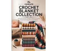The Complete Crochet Blanket Collection: 100 Unique Stripes and Stitch Patterns to Create Thousands of Cozy Throws and Afghans