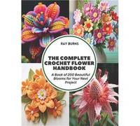 The Complete Crochet Flower Handbook A Book of 200 Beautiful Blooms for Your Next Project - Ray Burns - Amazon Digital Services LLC KDP - Livre en Anglais Ray BurnsRay Burns (Auteur)