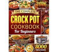 The Complete Crock Pot Cookbook for Beginners: Simple and Time-Saving Slow Cooker Recipes with Comforting Breakfasts, Vegetables, Beef, Pork, Poultry, Fish, Lamb, and Delicious Desserts