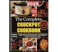 The Complete Crockpot Cookbook 2025: 2000 Days of Super Easy, Mouthwatering, Sweet and Satisfying, Low Budget, Time Saving, Delicious Slow Cooker Recipes for beginners and Advanced Cooks. Bonus Inside