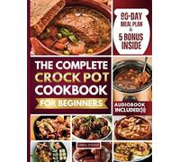 The complete crockpot cookbook for beginners: 2000+ Days of Quick & Easy Budget-Friendly Recipes for Effortless Home-Cooked Meals