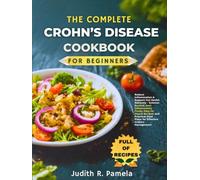 THE COMPLETE CROHN’S DISEASE COOKBOOK FOR BEGINNERS: Reduce Inflammation & Support Gut Health Naturally - Science-Backed, Anti-Inflammatory Foods, ... Meal Plans for Effective Crohn's Management