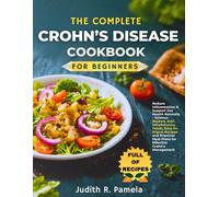 THE COMPLETE CROHN’S DISEASE COOKBOOK FOR BEGINNERS: Reduce Inflammation & Support Gut Health Naturally - Science-Backed, Anti-Inflammatory Foods, ... Meal Plans for Effective Crohn's Management