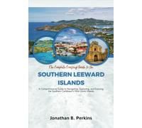 The Complete Cruising Guide to the Southern Leeward Islands: A Comprehensive Reference for Navigating, Exploring, and Enjoying the Southern Caribbean’s Most Iconic Islands