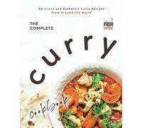 The Complete Curry Cookbook: Delicious And Authentic Curry Recipes From Around The World