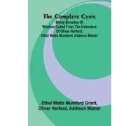 The Complete Cynic; Being Bunches Of Wisdom Culled From The Calendars Of Oliver Herford, Ethel Watts Mumford, Addison Mizner