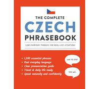 The Complete Czech Phrasebook: 1,200 Everyday Phrases for Real-Life Situations, Core Vocabulary for Daily Communication, A Practical Speaking Guide