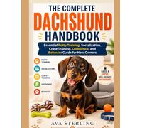 THE COMPLETE DACHSHUND HANDBOOK: Essential Potty Training, Socialization, Crate Training, Obedience and Behavior Guide for New Owners