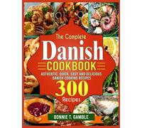 The Complete Danish Cookbook: Authentic, Quick, Easy and Delicious Danish Cooking Recipes