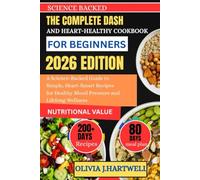 THE COMPLETE DASH AND HEART-HEALTHY COOKBOOK FOR BEGINNERS: A Science-Backed Guide to Simple, Heart-Smart Recipes for Healthy Blood Pressure and Lifelong Wellness