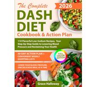 The Complete DASH Diet Cookbook and Action Plan: 110 Flavorful Low-Sodium Recipes, 30-Day Meal Plan, and Your Step-by-Step Guide to Lowering Blood Pressure and Reclaiming Your Health
