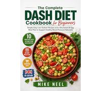 The Complete DASH Diet Cookbook for Beginners: Simple, Easy Low-Sodium Recipes and a Structured 28-Day Meal Plan to Support Healthy Blood Pressure Naturally