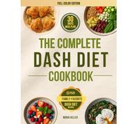 The complete DASH Diet Cookbook for Seniors: Nourishing, Easy-to-Digest, and Heart-Healthy Recipes to Support Longevity, Vitality, and Joyful Living - Includes Weekly Meal Plans and Smart Shopping