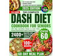 The Complete DASH Diet Cookbook For Seniors Over 60: 100+ Easy, Low-Sodium Recipes to Lower Blood Pressure, Boost Energy & Support Healthy Aging