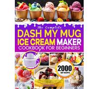 The Complete DASH My Mug Ice Cream Maker Cookbook for Beginners: Make Easy Ice Cream, Gelato, Frozen Yogurt, Sorbet, and Slushies with DASH My Mug Ice Cream Recipes | Fun for All Ages