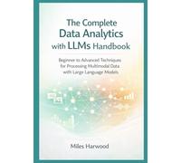 The Complete Data Analytics with LLMs Handbook: Beginner to Advanced Techniques for Processing Multimodal Data with Large Language Models
