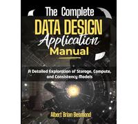 The Complete DATA DESIGN Application Manual: A Detailed Exploration of Storage, Compute, and Consistency Models