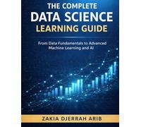 The Complete Data Science Learning Guide: An Advanced, Practical Guide to Building Real-World Data Science Skills