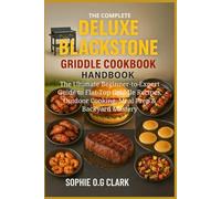 THE COMPLETE DELUXE BLACKSTONE GRIDDLE COOKBOOK HANDBOOK: The Ultimate Beginner-to-Expert Guide to Flat-Top Griddle Recipes, Outdoor Cooking, Meal Prep & Backyard Mastery