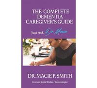 The Complete Dementia Caregiver's Guide: Expert Strategies for Dementia and Alzheimer's Care