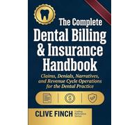 The Complete Dental Billing & Insurance Handbook: Claims, Denials, Narratives, and Revenue Cycle Operations for the Dental Practice