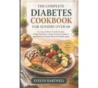 The Complete Diabetes Cookbook for Seniors Over 60: 50+ Easy Diabetes-Friendly Recipes, 4-Week Meal Plans, Simple Nutrition Guidance, and Delicious Everyday Meals for Healthy Aging.