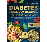 THE COMPLETE DIABETES-FRIENDLY RECIPES FOR EVERYDAY MEALS: 100+ Low-Glycemic, Blood Sugar-Balancing Recipes for Type 2 Diabetes Management and Healthy Living