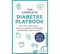 The Complete Diabetes Playbook: Your All-in-One Guide + 120 Days Logbook for Managing Prediabetes, Type 1 & Type 2 | Daily Blood Sugar Tracker, Meal ... + 120 Days Logbook for Managing diabetes