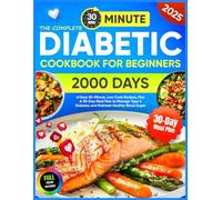 The Complete Diabetic Cookbook for Beginners: 2000 Days of Easy 30-Minute, Low-Carb Recipes, Plus A 30-Day Meal Plan to Manage Type 2 Diabetes and Maintain Healthy Blood Sugar