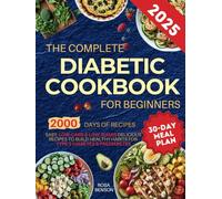 The Complete Diabetic Cookbook for Beginners: 2000 Days of Easy, Low-Carb & Low-Sugar Delicious Recipes with a 30-Day Meal Plan to Build Healthy Habits for Type 2 Diabetes & Prediabetes