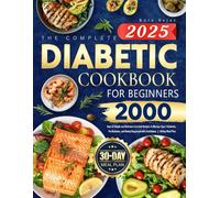 The Complete Diabetic Cookbook for Beginners: 2000 Days of Simple and Delicious Low-Carb Recipes to Manage Type 2 Diabetes, Pre-Diabetes, and Newly Diagnosed with Confidence. | 30-Day Meal Plan.
