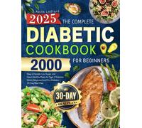 The Complete Diabetic Cookbook for Beginners: 2000 Days of Simple, Low-Sugar, and Heart-Healthy Meals for Type 2 Diabetes Newly Diagnosed and Pre-Diabetes. | 30-Day Meal Plan