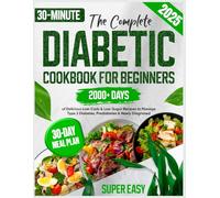 The Complete Diabetic Cookbook for Beginners: 2000+ Days of Super Easy & Delicious 30-Minute Low-Carb & Low-Sugar Recipes to Manage Type 2 Diabetes, Prediabetes & Newly Diagnosed | 30-Day Meal Plan