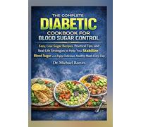 The Complete Diabetic Cookbook for Blood Sugar Control: Simple Meals, Clear Explanations, and Real Food That Actually Works